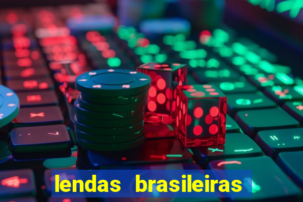 lendas brasileiras desconhecidas do folclore